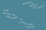 ベネツィアビエンナーレ 第59回国際美術展
「The Milk of Dreams」
2022.4.23（土）‐11.27（日）